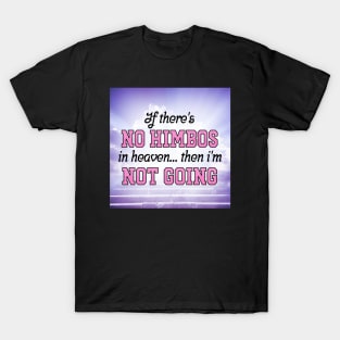 If There's No Himbos In Heaven... Then Im Not Going T-Shirt